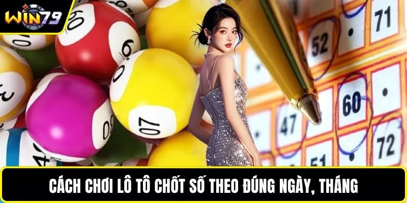 Cách chơi lô tô chốt số theo đúng ngày, tháng