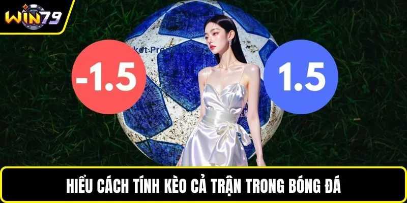 Hiểu cách tính kèo cả trận trong bóng đá