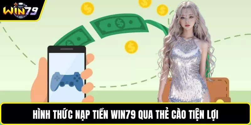 Hình thức nạp tiền WIN79 qua thẻ cào tiện lợi