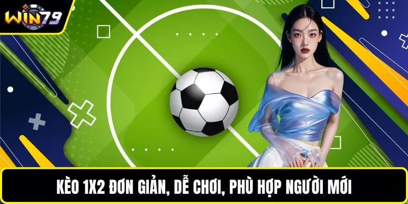 Kèo 1x2 đơn giản, dễ chơi, phù hợp người mới