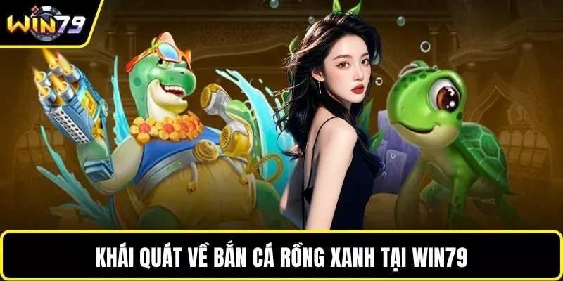 Khái quát về bắn cá rồng xanh tại WIN79