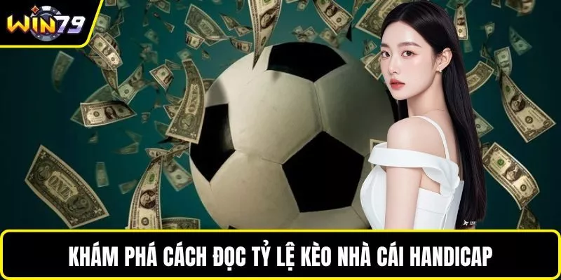 Khám phá cách đọc tỷ lệ kèo nhà cái Handicap