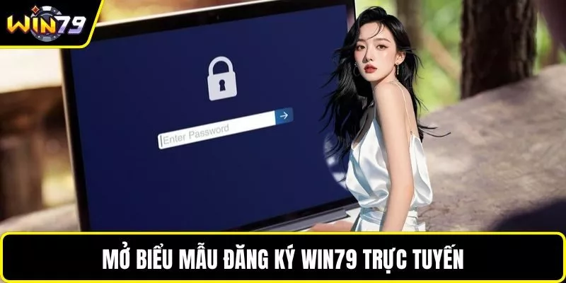 Mở biểu mẫu đăng ký WIN79 trực tuyến