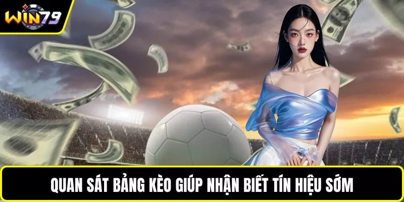 Quan sát bảng kèo giúp nhận biết tín hiệu sớm