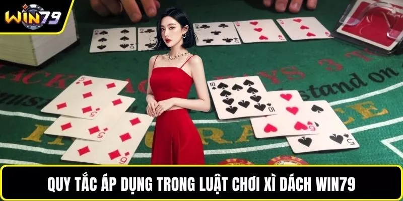 Quy tắc áp dụng trong luật chơi xì dách WIN79