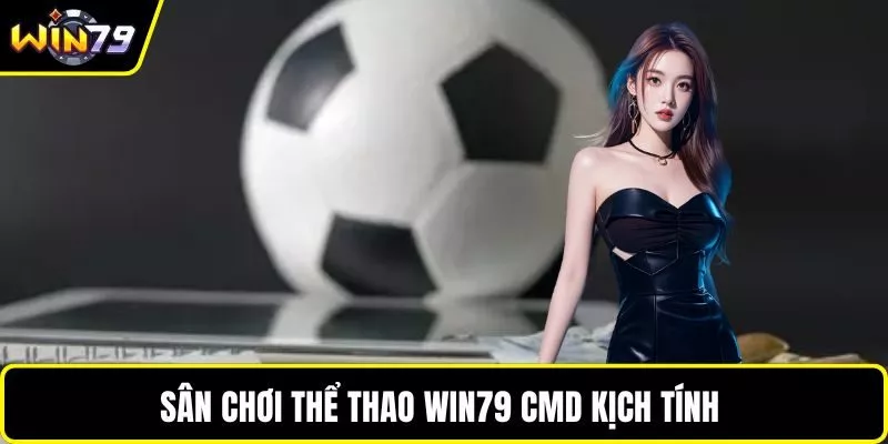 Sân chơi thể thao WIN79 CMD kịch tính