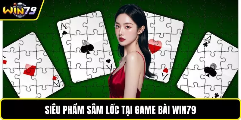 Siêu phẩm Sâm Lốc tại game bài WIN79