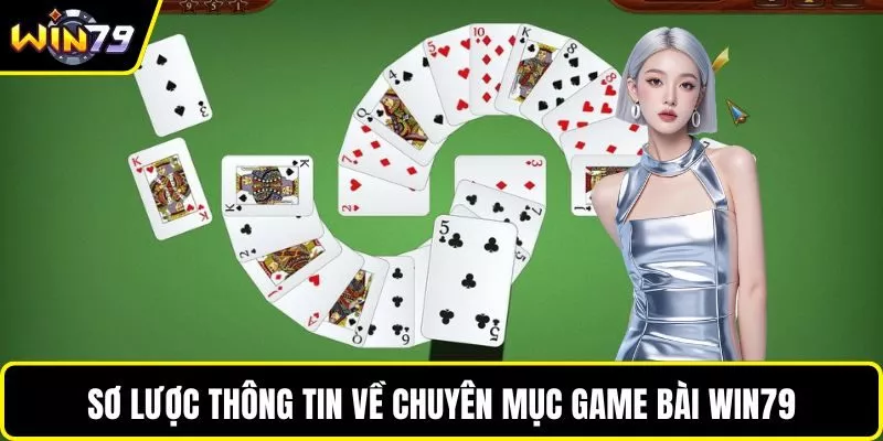 Sơ lược thông tin về chuyên mục game bài WIN79