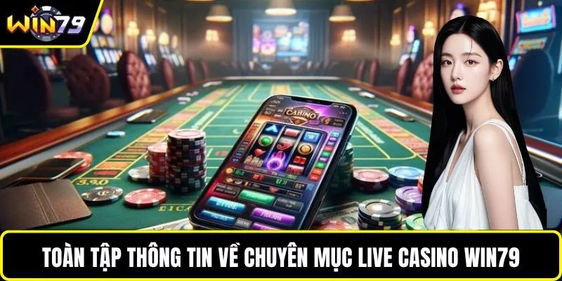 Toàn tập thông tin về chuyên mục live casino WIN79