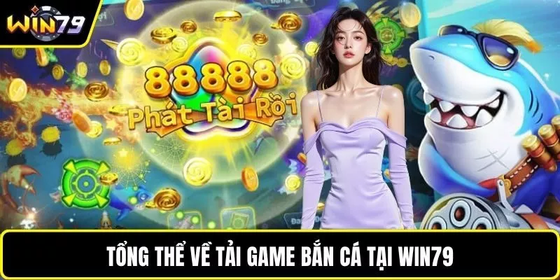 Tổng thể về tải game bắn cá tại WIN79