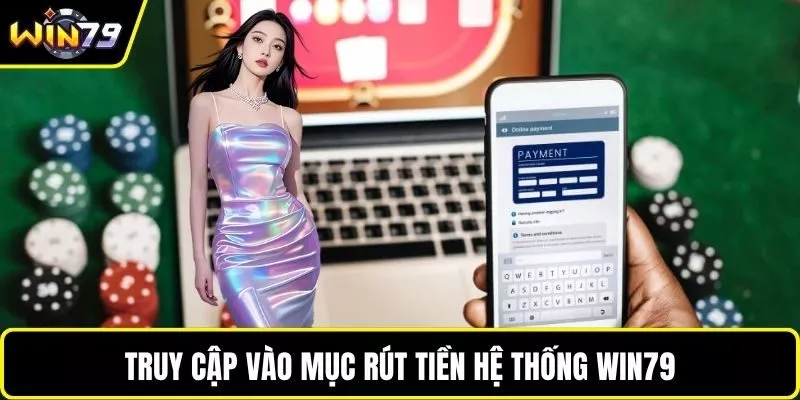 Truy cập vào mục rút tiền hệ thống WIN79