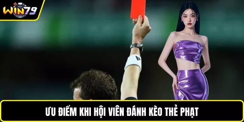 Ưu điểm khi hội viên đánh kèo thẻ phạt